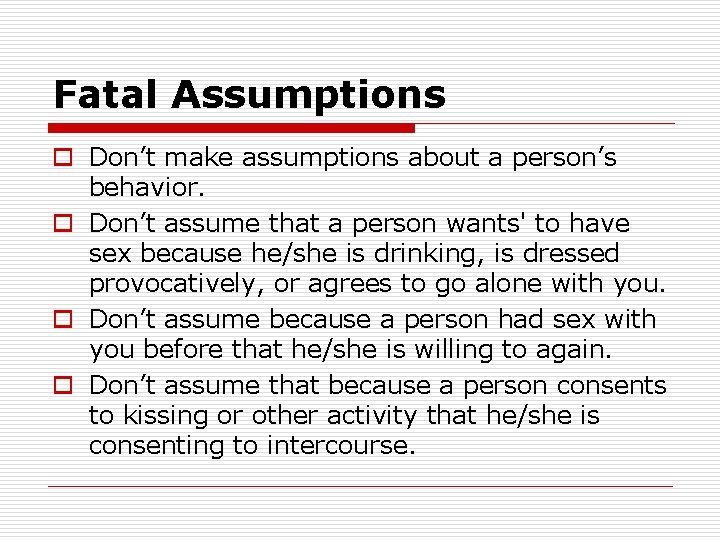 Fatal Assumptions o Don’t make assumptions about a person’s behavior. o Don’t assume that
