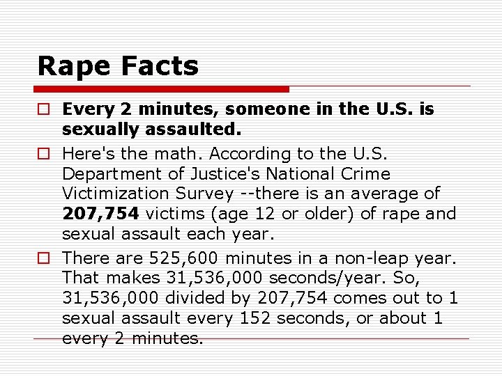 Rape Facts o Every 2 minutes, someone in the U. S. is sexually assaulted.