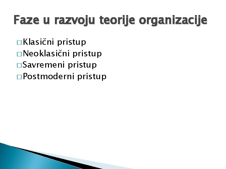 Faze u razvoju teorije organizacije � Klasični pristup � Neoklasični pristup � Savremeni pristup