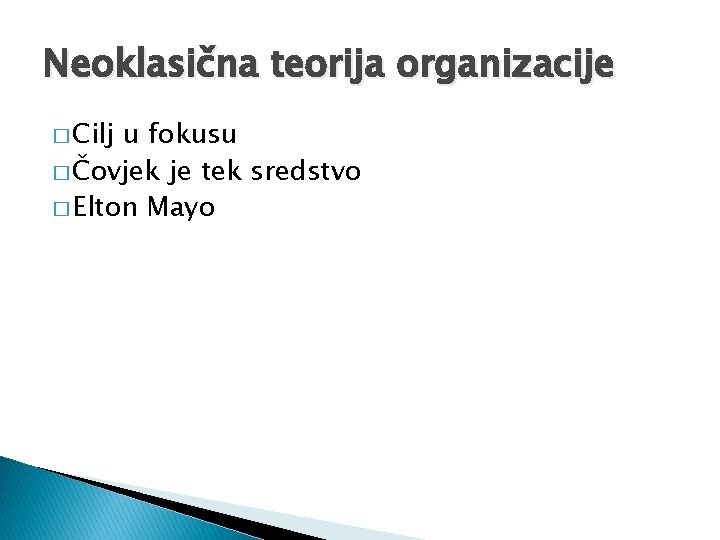 Neoklasična teorija organizacije � Cilj u fokusu � Čovjek je tek sredstvo � Elton