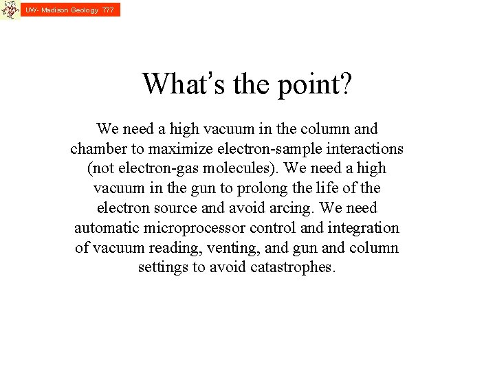 UW- Madison Geology 777 What’s the point? We need a high vacuum in the