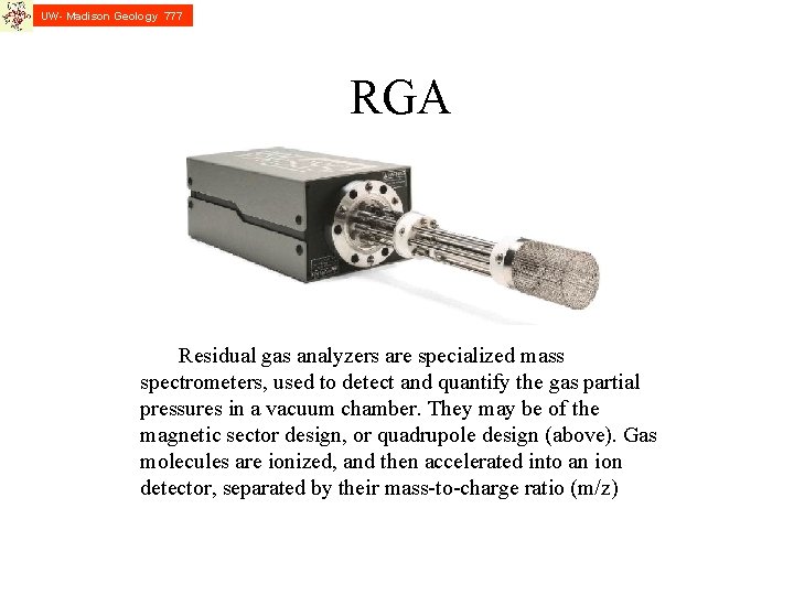 UW- Madison Geology 777 RGA Residual gas analyzers are specialized mass spectrometers, used to