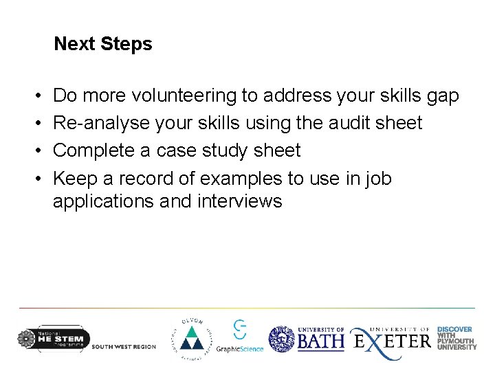 Next Steps • • Do more volunteering to address your skills gap Re-analyse your
