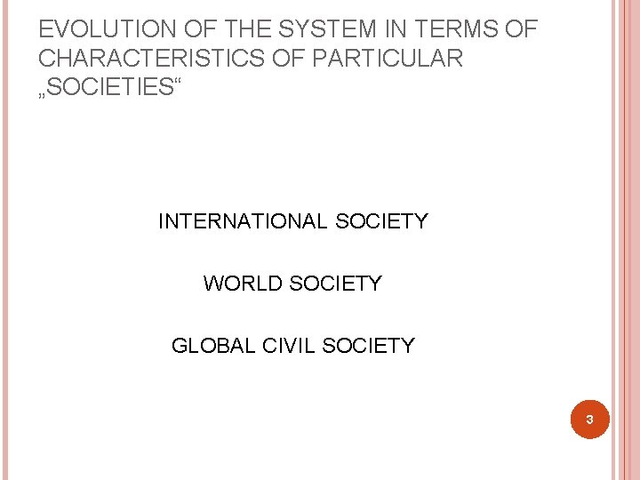 EVOLUTION OF THE SYSTEM IN TERMS OF CHARACTERISTICS OF PARTICULAR „SOCIETIES“ INTERNATIONAL SOCIETY WORLD