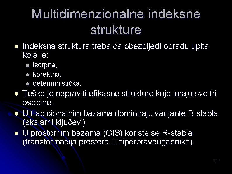 Multidimenzionalne indeksne strukture l Indeksna struktura treba da obezbijedi obradu upita koja je: l