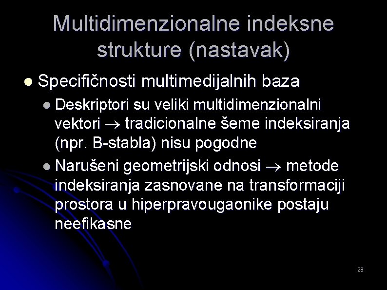 Multidimenzionalne indeksne strukture (nastavak) l Specifičnosti multimedijalnih baza l Deskriptori su veliki multidimenzionalni vektori