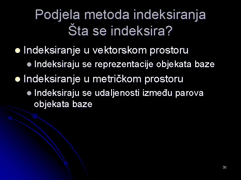 Podjela metoda indeksiranja Šta se indeksira? l Indeksiranje u vektorskom prostoru l Indeksiraju l