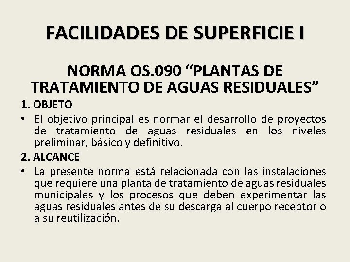 FACILIDADES DE SUPERFICIE I NORMA OS. 090 “PLANTAS DE TRATAMIENTO DE AGUAS RESIDUALES” 1.