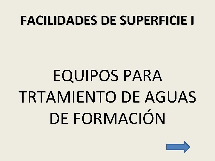 FACILIDADES DE SUPERFICIE I EQUIPOS PARA TRTAMIENTO DE AGUAS DE FORMACIÓN 