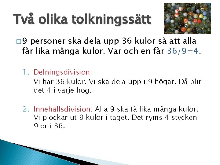 Två olika tolkningssätt � 9 personer ska dela upp 36 kulor så att alla