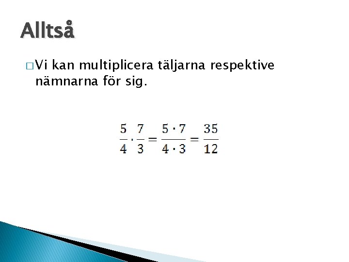 Alltså � Vi kan multiplicera täljarna respektive nämnarna för sig. 