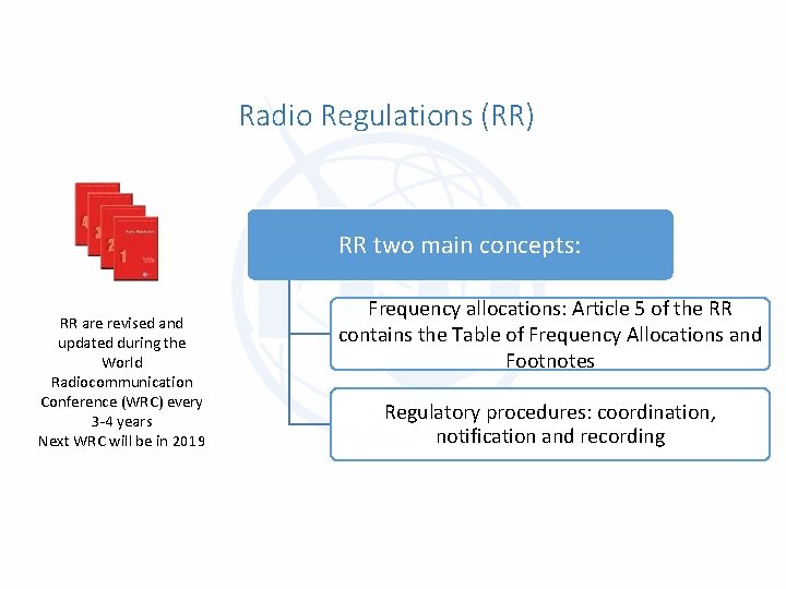 Radio Regulations (RR) RR two main concepts: RR are revised and updated during the