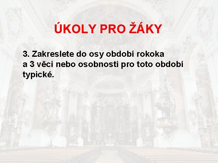 ÚKOLY PRO ŽÁKY 3. Zakreslete do osy období rokoka a 3 věci nebo osobnosti