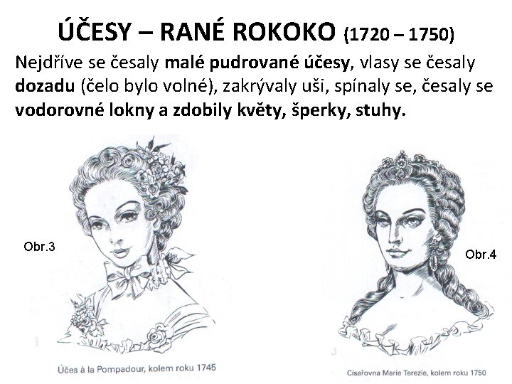ÚČESY – RANÉ ROKOKO (1720 – 1750) Nejdříve se česaly malé pudrované účesy, vlasy