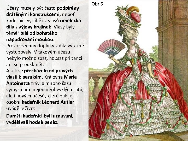 Účesy musely být často podpírány drátěnými konstrukcemi, neboť kadeřníci vyráběli z vlasů umělecká díla