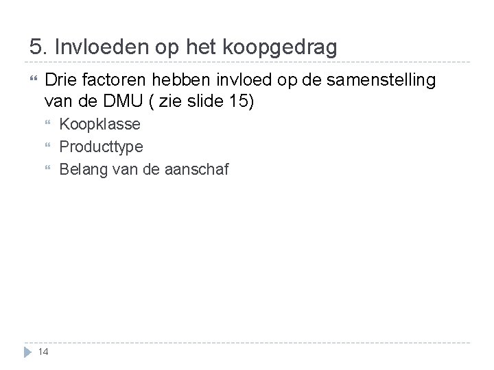 5. Invloeden op het koopgedrag Drie factoren hebben invloed op de samenstelling van de