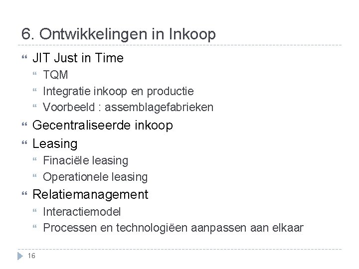 6. Ontwikkelingen in Inkoop JIT Just in Time Gecentraliseerde inkoop Leasing TQM Integratie inkoop