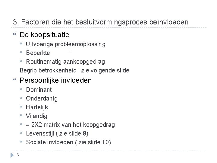3. Factoren die het besluitvormingsproces beïnvloeden De koopsituatie Uitvoerige probleemoplossing Beperkte “ Routinematig aankoopgedrag