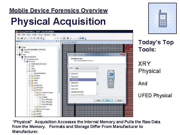 Mobile Device Forensics Overview Physical Acquisition Today’s Top Tools: XRY Physical And UFED Physical