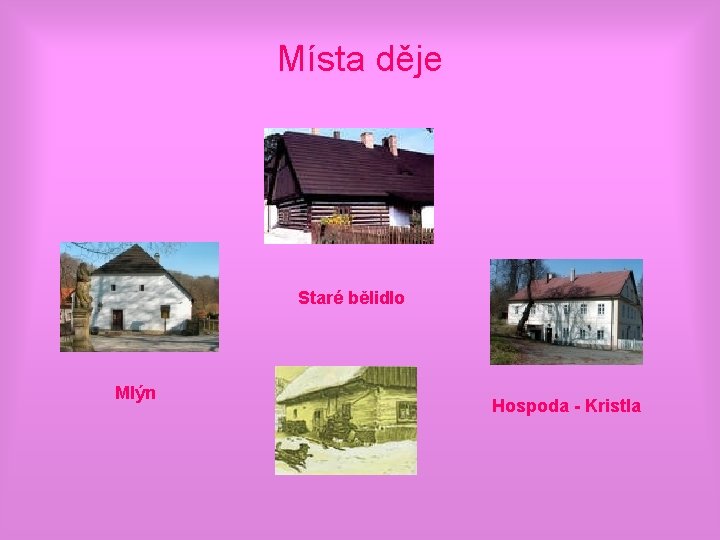 Místa děje Staré bělidlo Mlýn Hospoda - Kristla 