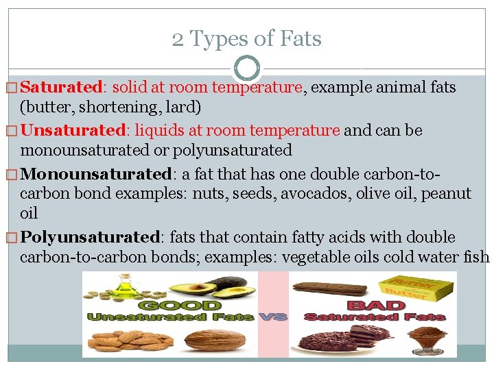 2 Types of Fats � Saturated: solid at room temperature, example animal fats (butter,