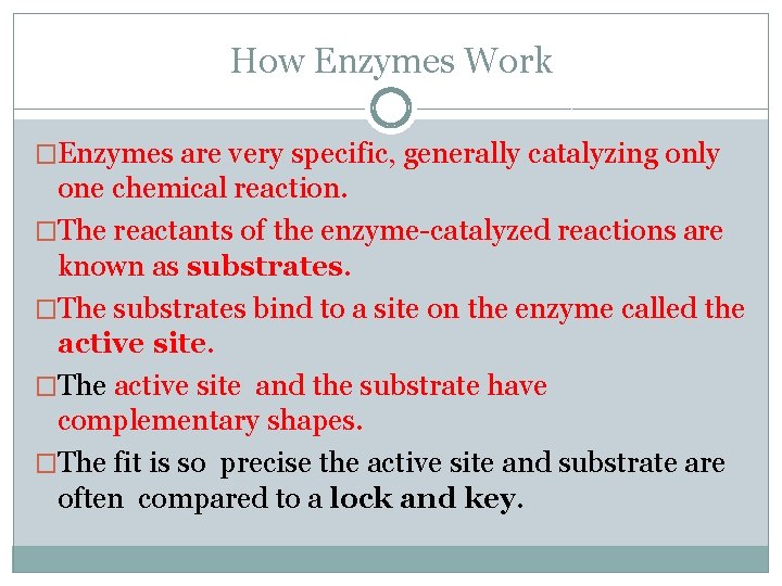 How Enzymes Work �Enzymes are very specific, generally catalyzing only one chemical reaction. �The