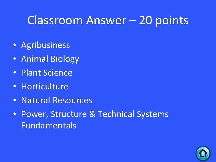 Classroom Answer – 20 points • • • Agribusiness Animal Biology Plant Science Horticulture