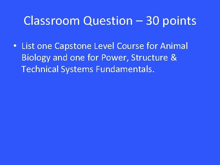 Classroom Question – 30 points • List one Capstone Level Course for Animal Biology