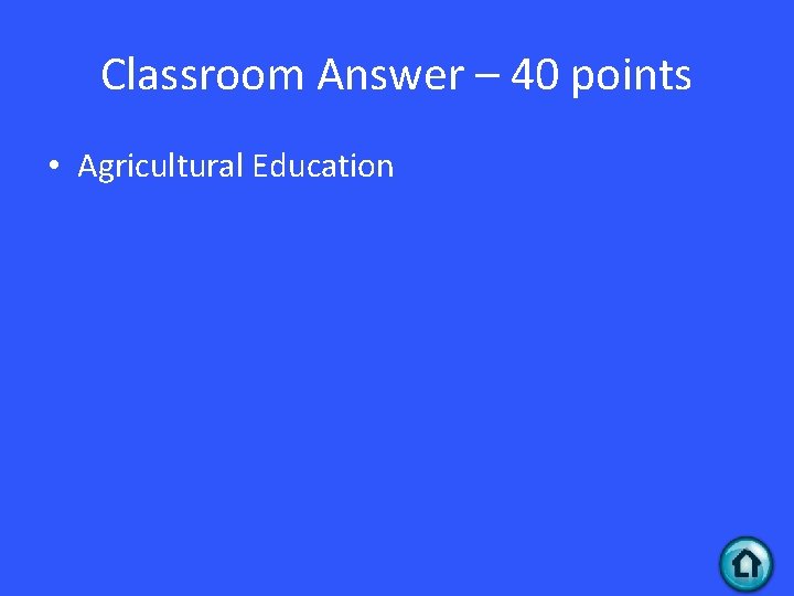 Classroom Answer – 40 points • Agricultural Education 