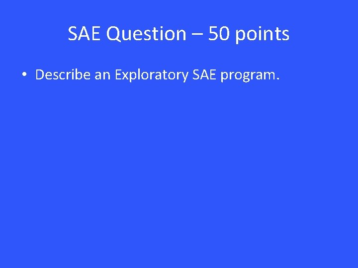 SAE Question – 50 points • Describe an Exploratory SAE program. 