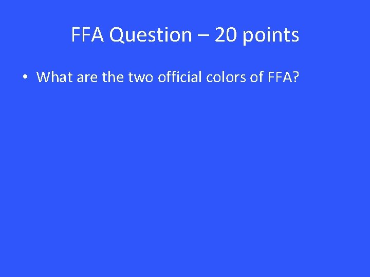 FFA Question – 20 points • What are the two official colors of FFA?