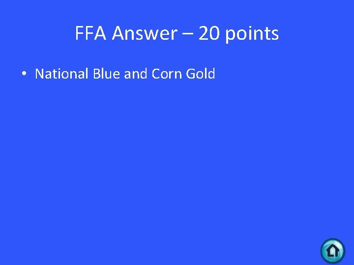 FFA Answer – 20 points • National Blue and Corn Gold 