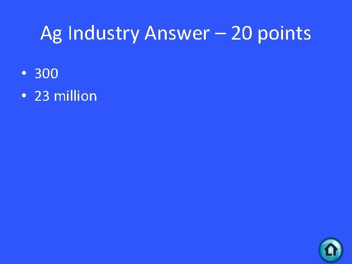 Ag Industry Answer – 20 points • 300 • 23 million 