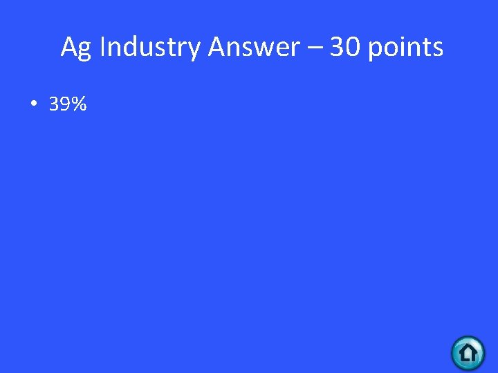 Ag Industry Answer – 30 points • 39% 