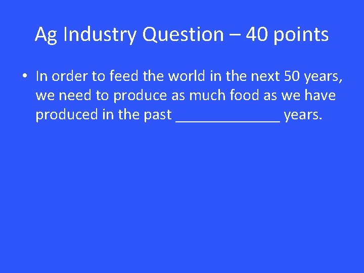 Ag Industry Question – 40 points • In order to feed the world in