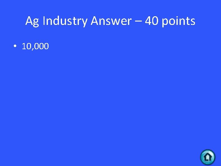 Ag Industry Answer – 40 points • 10, 000 
