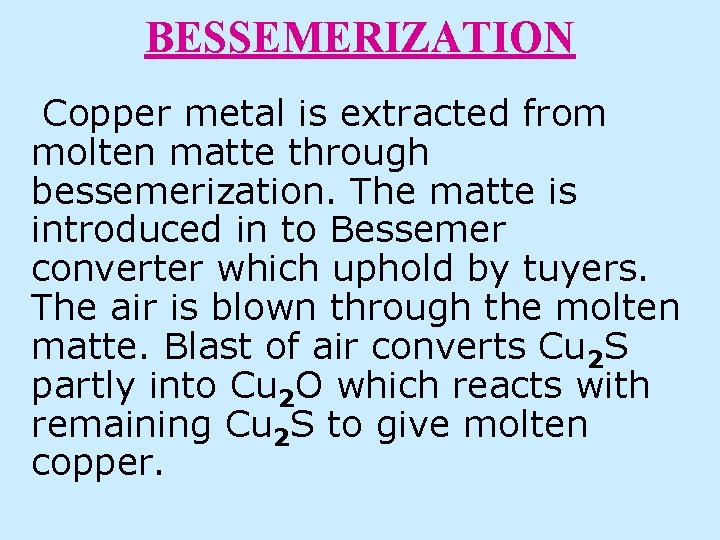 BESSEMERIZATION Copper metal is extracted from molten matte through bessemerization. The matte is introduced