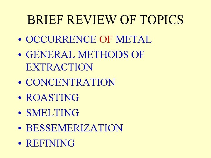 BRIEF REVIEW OF TOPICS • OCCURRENCE OF METAL • GENERAL METHODS OF EXTRACTION •