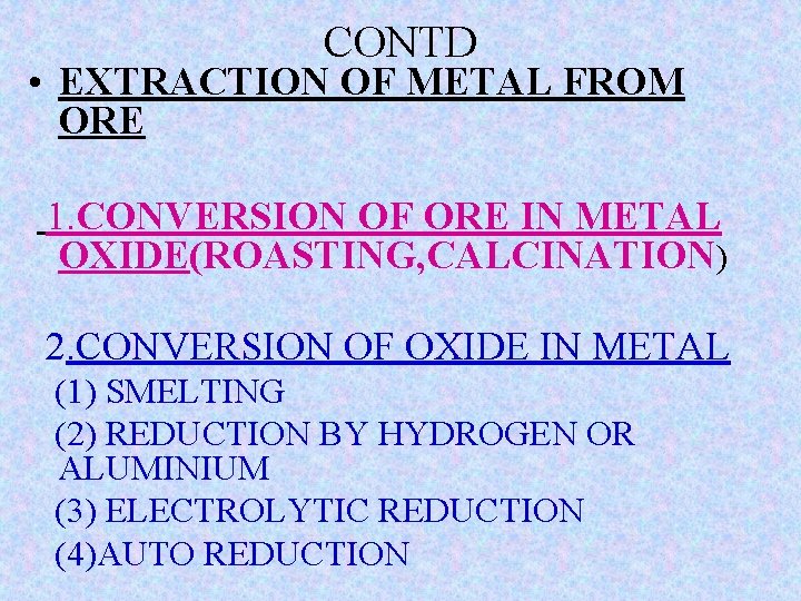 CONTD • EXTRACTION OF METAL FROM ORE 1. CONVERSION OF ORE IN METAL OXIDE(ROASTING,