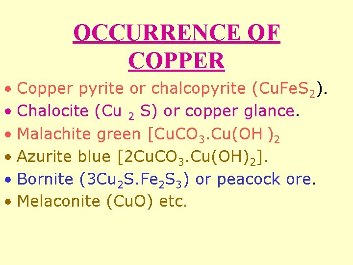 OCCURRENCE OF COPPER • Copper pyrite or chalcopyrite (Cu. Fe. S 2). • Chalocite