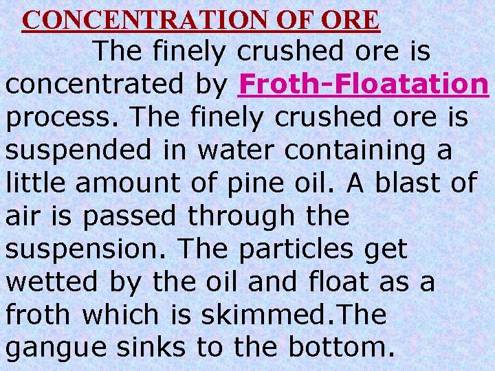 CONCENTRATION OF ORE The finely crushed ore is concentrated by Froth-Floatation process. The finely
