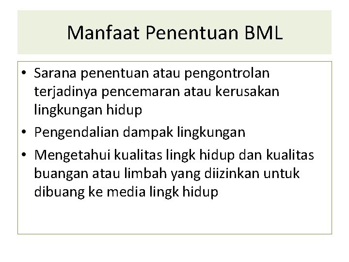 Manfaat Penentuan BML • Sarana penentuan atau pengontrolan terjadinya pencemaran atau kerusakan lingkungan hidup