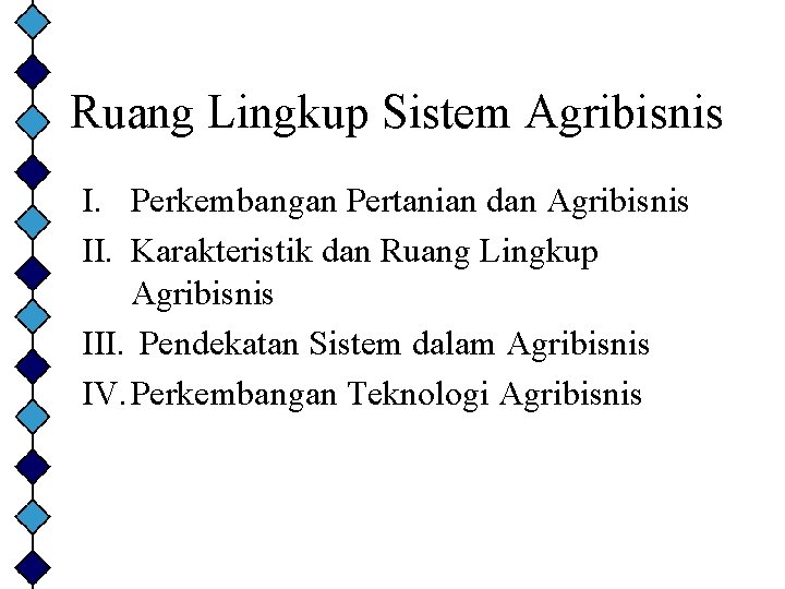 Ruang Lingkup Sistem Agribisnis I. Perkembangan Pertanian dan Agribisnis II. Karakteristik dan Ruang Lingkup