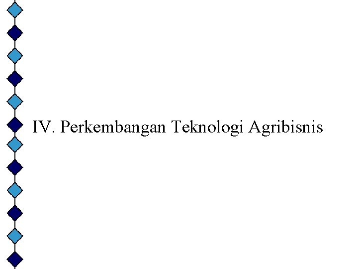 IV. Perkembangan Teknologi Agribisnis 