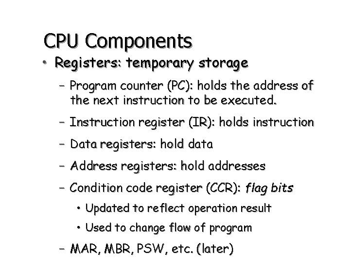 CPU Components • Registers: temporary storage – Program counter (PC): holds the address of CPU Components • Registers: temporary storage – Program counter (PC): holds the address of