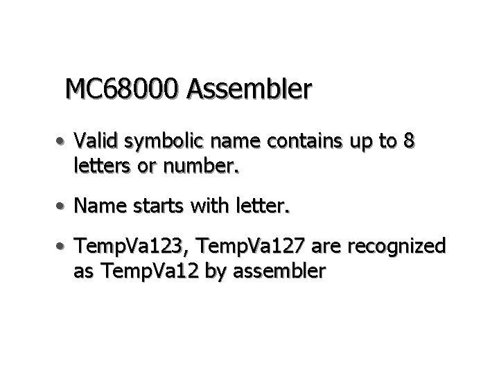 MC 68000 Assembler • Valid symbolic name contains up to 8 letters or number. MC 68000 Assembler • Valid symbolic name contains up to 8 letters or number.