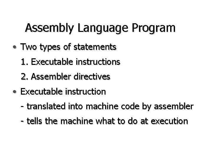 Assembly Language Program • Two types of statements 1. Executable instructions 2. Assembler directives Assembly Language Program • Two types of statements 1. Executable instructions 2. Assembler directives