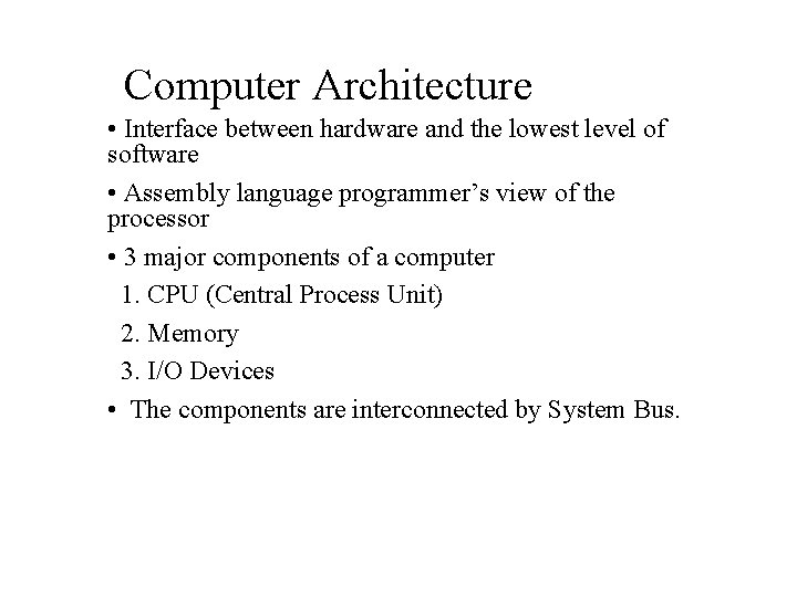 Computer Architecture • Interface between hardware and the lowest level of software • Assembly Computer Architecture • Interface between hardware and the lowest level of software • Assembly