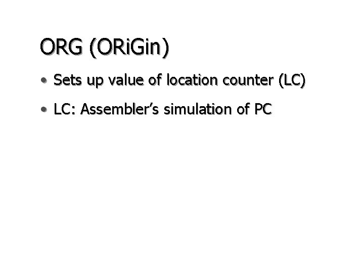 ORG (ORi. Gin) • Sets up value of location counter (LC) • LC: Assembler’s ORG (ORi. Gin) • Sets up value of location counter (LC) • LC: Assembler’s