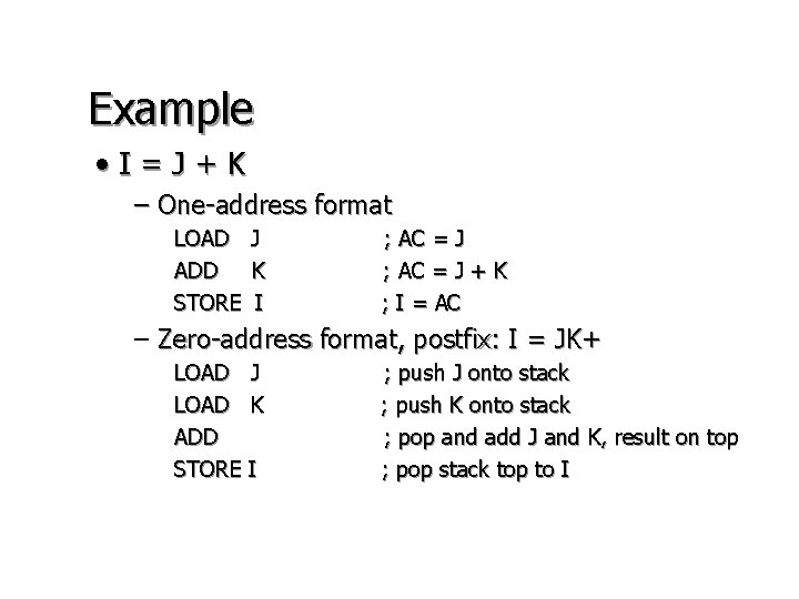 Example • I=J+K – One-address format LOAD ADD STORE J K I ; AC Example • I=J+K – One-address format LOAD ADD STORE J K I ; AC